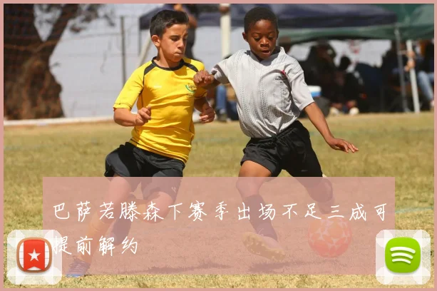 巴萨若滕森下赛季出场不足三成可提前解约